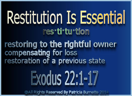 Exodus 22 we find examples of the principle of restitution-making wrongs right. For example, if a man stole an animal, he had to pay double the beast’s market value