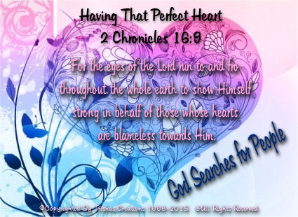 2 Chronicles 16:9 says; “For the eyes of the Lord run to and fro throughout the whole earth to show Himself strong in behalf of those whose hearts are blameless towards Him.”