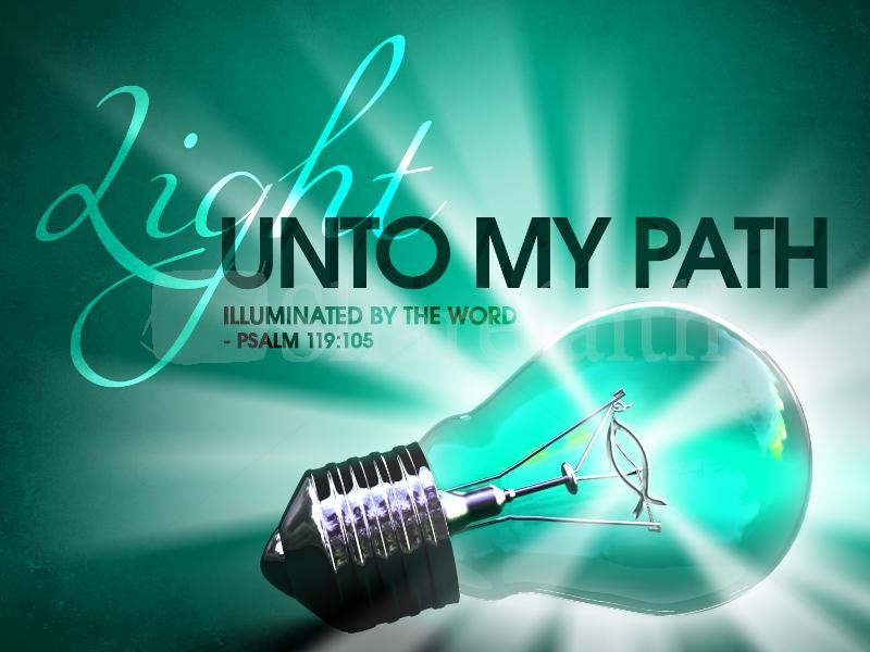 'Your word is a lamp to my feet and light to my path. Psalms 119:105