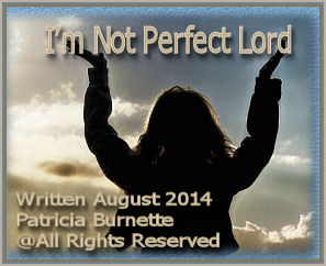 I'm not perfect Lord, I ask you to help me along my way to strengthen me, guide me, walk and talk to me