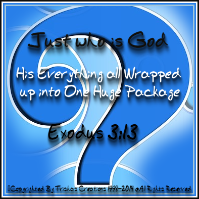 God is, because He is so awesome and Big - His the great I am, His everything all wrapped up into one Huge Package. One name